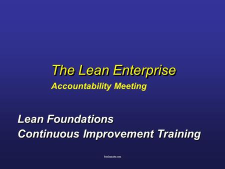 Freeleansite.com The Lean Enterprise Accountability Meeting Lean Foundations Continuous Improvement Training Lean Foundations Continuous Improvement Training.