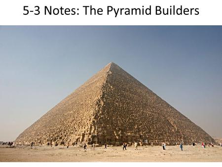 5-3 Notes: The Pyramid Builders. The Old Kingdom Legend says a king named Narmer united Upper and Lower Egypt – some historians think he represented several.