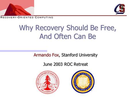 Why Recovery Should Be Free, And Often Can Be Armando Fox, Stanford University June 2003 ROC Retreat.