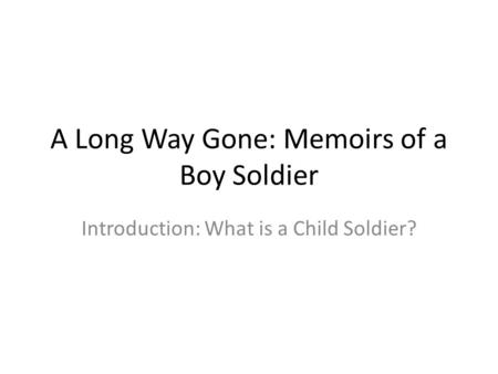 A Long Way Gone: Memoirs of a Boy Soldier Introduction: What is a Child Soldier?