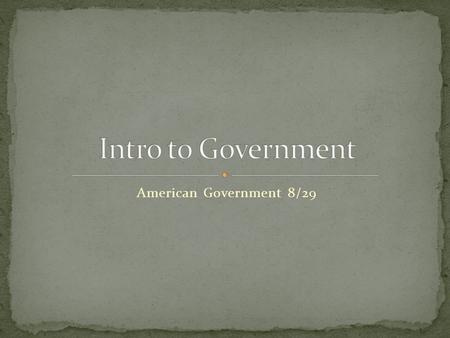 Intro to Government American Government 8/29.