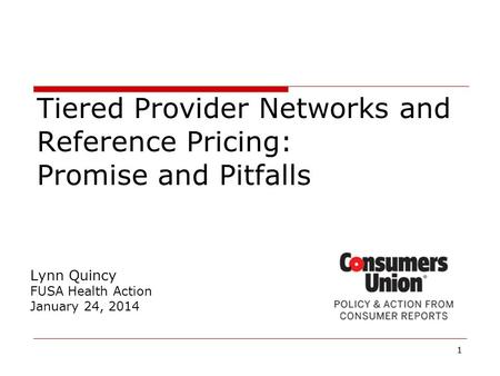 11 Lynn Quincy FUSA Health Action January 24, 2014 Tiered Provider Networks and Reference Pricing: Promise and Pitfalls.