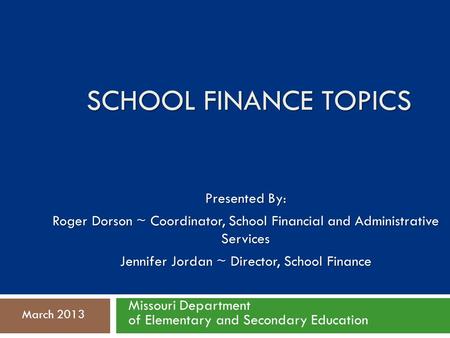 SCHOOL FINANCE TOPICS Presented By: Roger Dorson ~ Coordinator, School Financial and Administrative Services Jennifer Jordan ~ Director, School Finance.