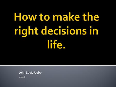 John Louis-Ugbo 2014.  Jeremiah 10:23 … “O Lord, I know the way of man is not in himself; It is not in man who walks to direct his own steps. “  Galatians.