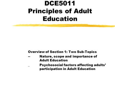 DCE5011 Principles of Adult Education Overview of Section 1: Two Sub-Topics -- Nature, scope and importance of Adult Education _Psychosocial factors affecting.