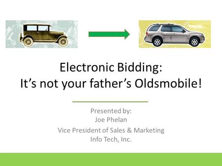 Electronic Bidding: It’s not your father’s Oldsmobile! Presented by: Joe Phelan Vice President of Sales & Marketing Info Tech, Inc.