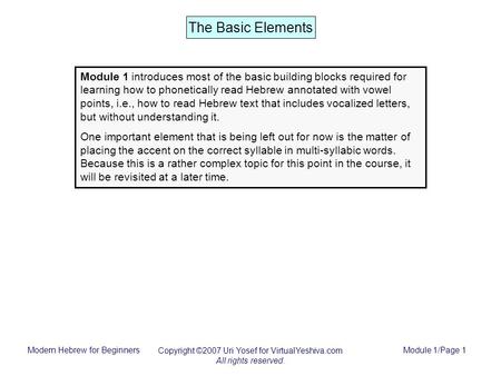 Modern Hebrew for Beginners Copyright ©2007 Uri Yosef for VirtualYeshiva.com All rights reserved. Module 1/Page 1 Module 1 introduces most of the basic.