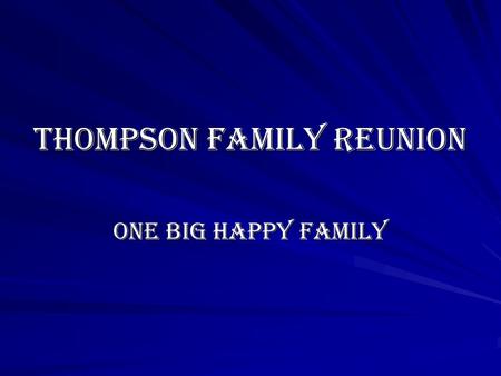 Thompson Family Reunion ONE BIG HAPPY FAMILY. DATES NOVEMBER 29-31, 2011.