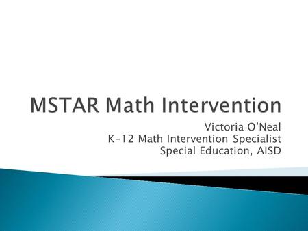 Victoria O’Neal K-12 Math Intervention Specialist Special Education, AISD.