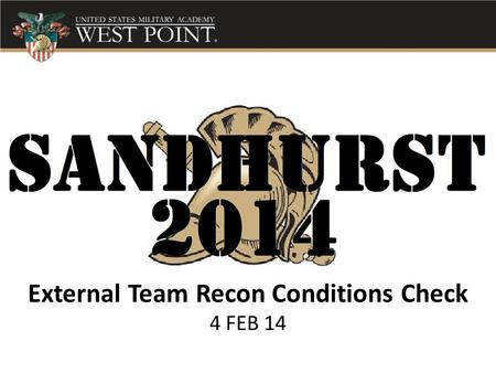 External Team Recon Conditions Check 4 FEB 14. Ser (a) Time (b) Event (c) Location (d) Responsibility (e) Remarks (f) NLT 28 JAN 14 External Teams confirmation.