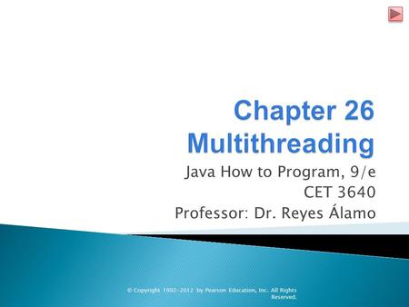 Java How to Program, 9/e CET 3640 Professor: Dr. Reyes Álamo © Copyright 1992-2012 by Pearson Education, Inc. All Rights Reserved.