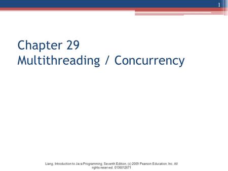 Liang, Introduction to Java Programming, Seventh Edition, (c) 2009 Pearson Education, Inc. All rights reserved. 0136012671 Chapter 29 Multithreading /