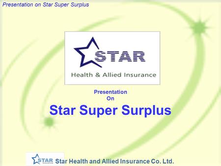 Star Health and Allied Insurance Co. Ltd. Presentation on Star Super Surplus Presentation On Star Super Surplus.