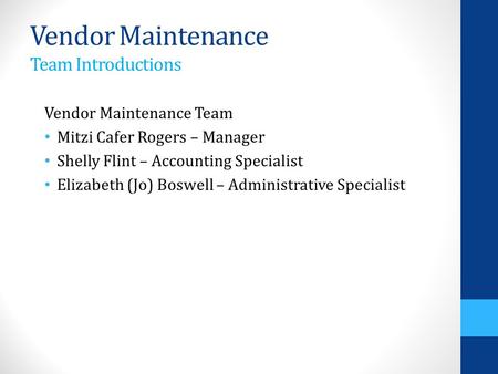 Vendor Maintenance Team Introductions Vendor Maintenance Team Mitzi Cafer Rogers – Manager Shelly Flint – Accounting Specialist Elizabeth (Jo) Boswell.