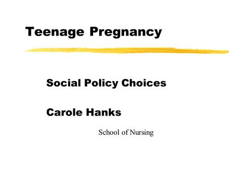 Teenage Pregnancy Social Policy Choices Carole Hanks School of Nursing.