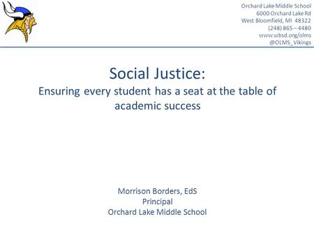 Social Justice: Ensuring every student has a seat at the table of academic success Morrison Borders, EdS Principal Orchard Lake Middle School Orchard Lake.