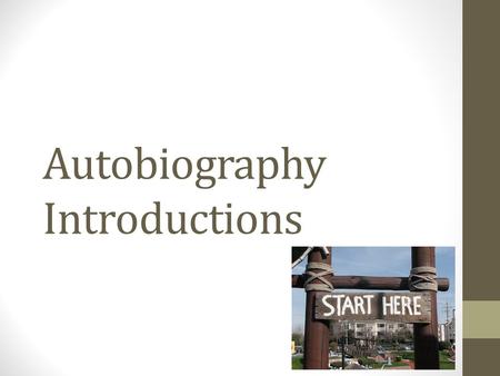 Autobiography Introductions. Imagine the face of a single reader before you begin. If the autobiography is intended for the family, post a relative's.