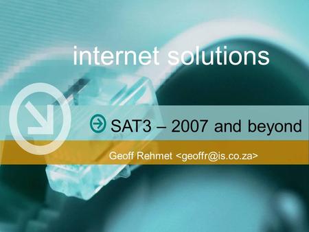 Do what you love. Love what you do. Geoff Rehmet SAT3 – 2007 and beyond internet solutions.