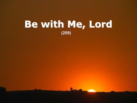 Be with Me, Lord (209).