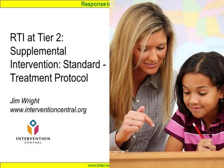 RTI at Tier 2: Supplemental Intervention: Standard -Treatment Protocol Jim Wright www.interventioncentral.org.