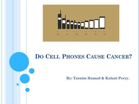 D O C ELL P HONES C AUSE C ANCER ? By: Tasnim Hamad & Kalani Perry.