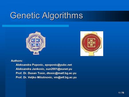 1 / 76 Genetic Algorithms Authors: Aleksandra Popovic, Aleksandra Jankovic, Prof. Dr. Dusan Tosic,