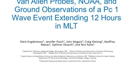 Van Allen Probes, NOAA, and Ground Observations of a Pc 1 Wave Event Extending 12 Hours in MLT Mark Engebretson 1, Jennifer Posch 1, John Wygant 2, Craig.