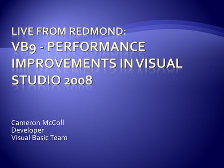 Cameron McColl Developer Visual Basic Team.  VB Compiler Architecture Overview  Best Practices  Known Issues/Common pitfalls  Improvements made for.