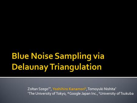 Zoltan Szego †*, Yoshihiro Kanamori ‡, Tomoyuki Nishita † † The University of Tokyo, *Google Japan Inc., ‡ University of Tsukuba.