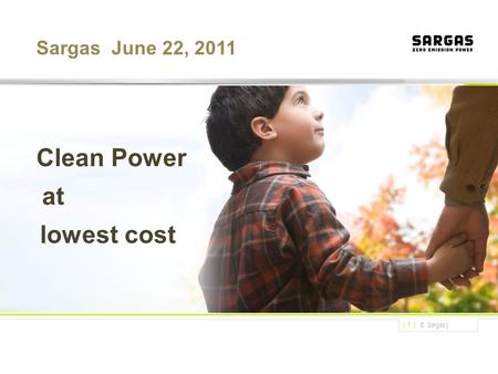 © Sargas | Mars 09 | 1 | P Sargas June 22, 2011 Clean Power at lowest cost.