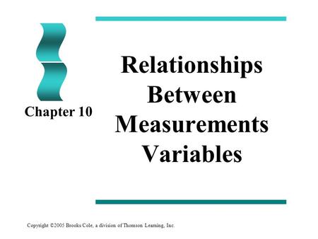 Copyright ©2005 Brooks/Cole, a division of Thomson Learning, Inc. Relationships Between Measurements Variables Chapter 10.