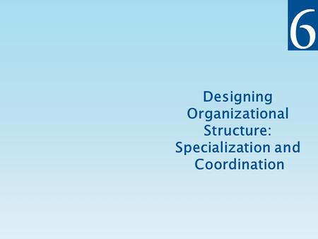 Designing Organizational Structure: Specialization and