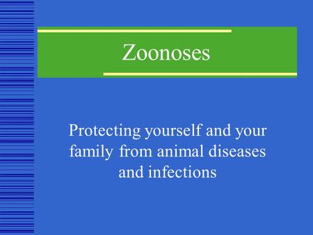 Zoonoses Protecting yourself and your family from animal diseases and infections.