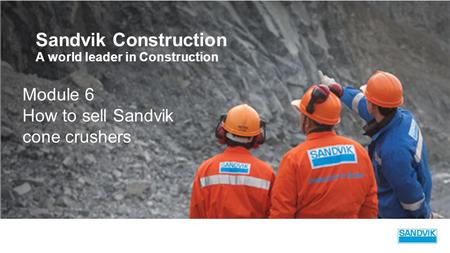 Sandvik Construction Module 6 How to sell Sandvik cone crushers