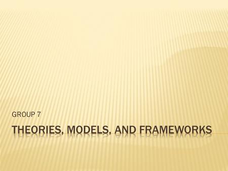 THEORIES, MODELS, AND FRAMEWORKS