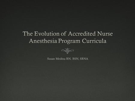 Objectives  Discuss how the progression of nurse anesthesia program curricula may impact clinical practice of the nurse anesthetist  Describe Regional.