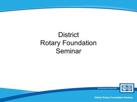 District Rotary Foundation Seminar. Strategic Partners and Packaged Grants Session X.