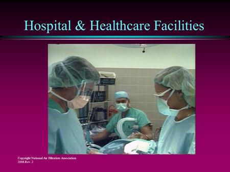 Copyright National Air Filtration Association 2006 Rev. 2 Hospital & Healthcare Facilities.