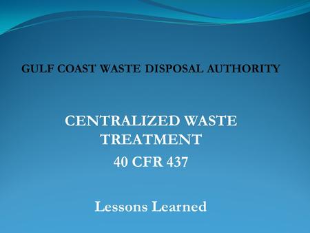 CENTRALIZED WASTE TREATMENT 40 CFR 437 Lessons Learned.