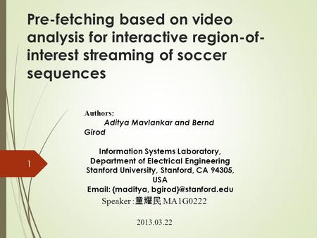 Pre-fetching based on video analysis for interactive region-of- interest streaming of soccer sequences Authors: Aditya Mavlankar and Bernd Girod Information.