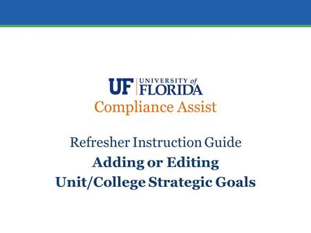 Compliance Assist Refresher Instruction Guide Adding or Editing Unit/College Strategic Goals.