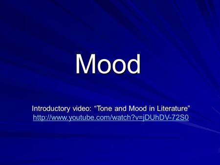 Mood Introductory video: “Tone and Mood in Literature” http://www.youtube.com/watch?v=jDUhDV-72S0.