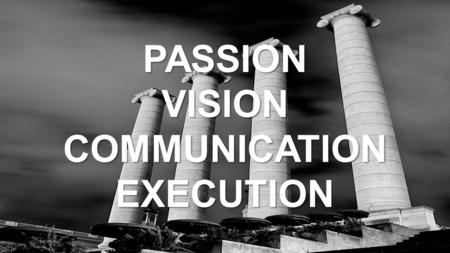 PASSIONVISIONCOMMUNICATIONEXECUTION. Four Pillars of Leadership Edgar “Silver Fox”  Paul R.