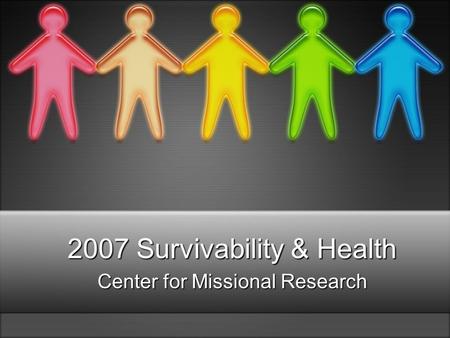 2007 Survivability & Health Center for Missional Research.