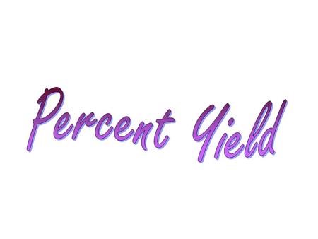 Yield: the amount of product Theoretical yield: the amount of product we expect, based on stoichiometric calculations Actual yield: amount of product.