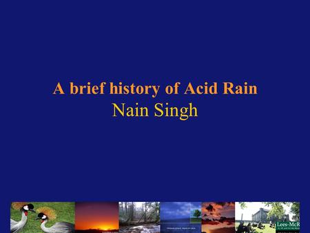 A brief history of Acid Rain Nain Singh. Grade Level 6, 7, 8 Number of Days: 3 class periods of 50 mintues Number of Half-Hour Segments per Day: 2.