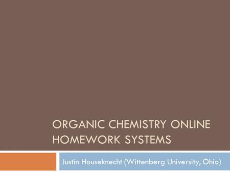 ORGANIC CHEMISTRY ONLINE HOMEWORK SYSTEMS Justin Houseknecht (Wittenberg University, Ohio)