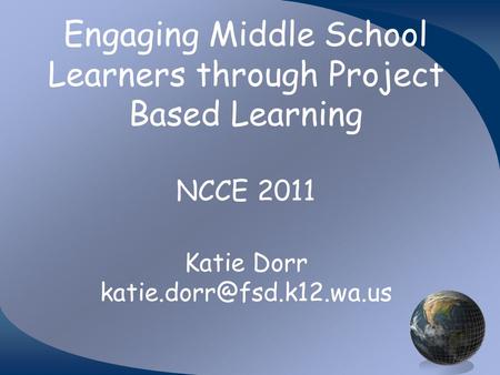 Engaging Middle School Learners through Project Based Learning NCCE 2011 Katie Dorr