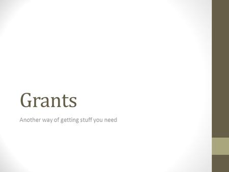 Grants Another way of getting stuff you need. How hard is it to get a grant? I received over $4000 in grants two years ago. If I can do it, anyone can.