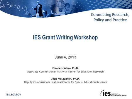 Ies.ed.gov Connecting Research, Policy and Practice June 4, 2013 Elizabeth Albro, Ph.D. Associate Commissioner, National Center for Education Research.